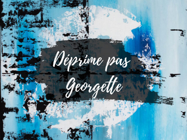Série N°11 : Déprime pas Georgette